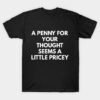 A Penny For Your Thought Seems A little Pricey T-Shirt