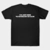I'm Just Here To Establish An Alibi T-Shirt