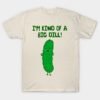 I'm Kind of a Big Dill - puns are life T-Shirt