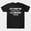 Let's Keep the Dumbfuckery to A Minimum Today T-Shirt