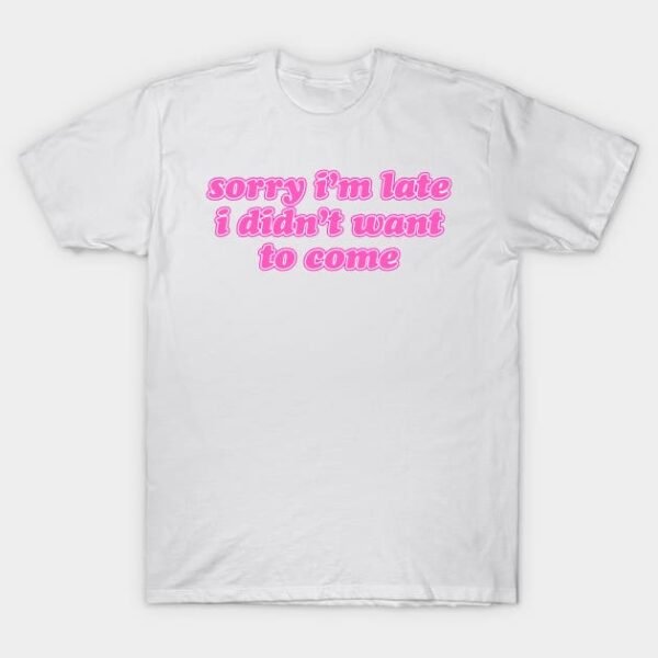 Sorry I'm Late T-Shirt