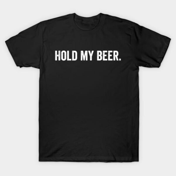 hold my beer T-Shirt